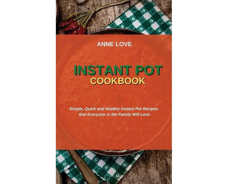 Instant Pot Cookbook - by  Anne Love (Hardcover)