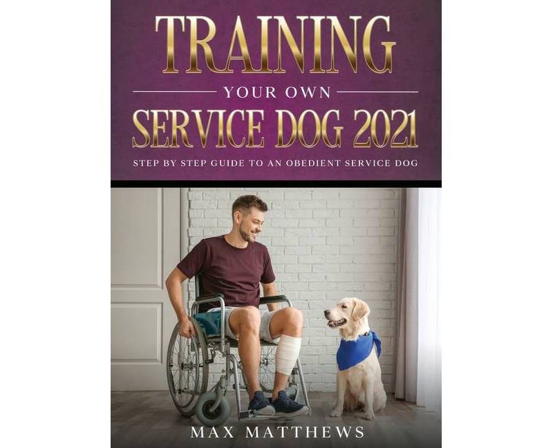 Training Your Own Service Dog 2021 - by  Max Matthews (Hardcover)