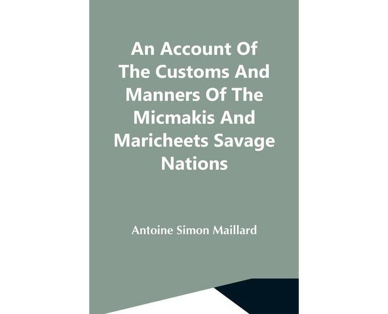 An Account Of The Customs And Manners Of The Micmakis And Maricheets Savage Nations; Now Dependent On The Government Of Cape-Breton - (Paperback)