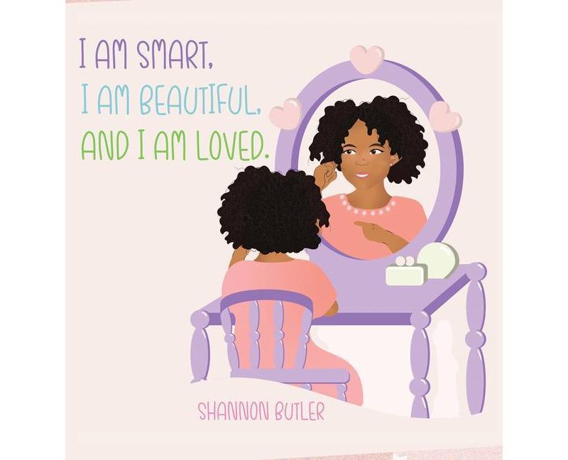 I Am Smart, I Am Beautiful, And I Am Loved - by  Shannon Butler (Hardcover)