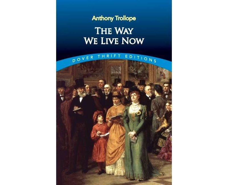 The Way We Live Now - (Dover Thrift Editions) by  Anthony Trollope (Paperback)