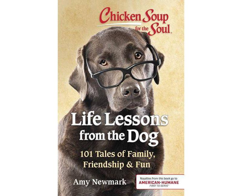 Chicken Soup for the Soul - Life Lessons from the Dog : 101 Stories About Our Canine Companions & What - by Amy Newmark (Paperback)