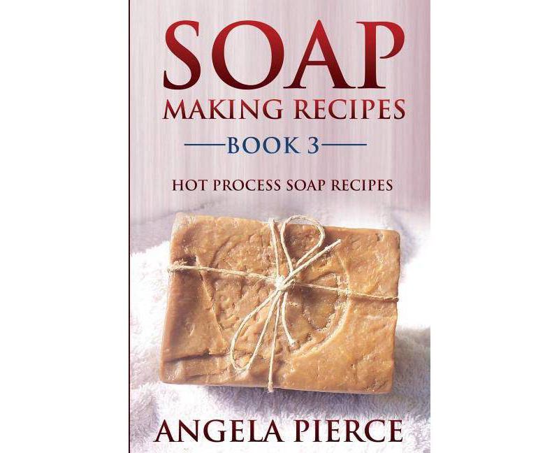 Soap Making Recipes Book 3 - by  Angela Pierce (Paperback)
