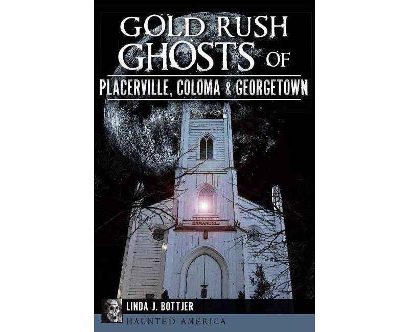 Gold Rush Ghosts of Placerville, Coloma & Georgetown - (Haunted America) by Linda J Bottjer (Paperback)
