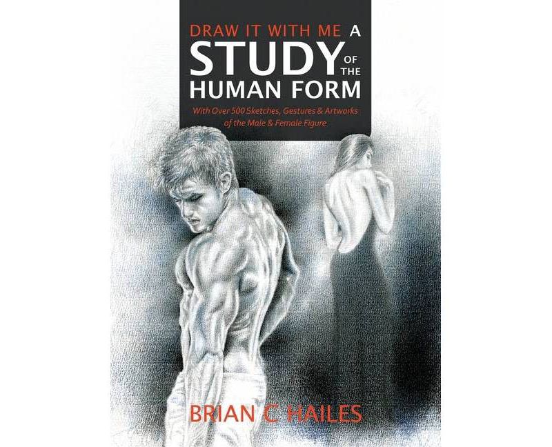 Draw It With Me - A Study of the Human Form - (Draw It with Me) by  Brian C Hailes (Hardcover)