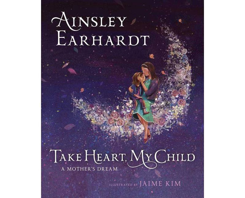 Take Heart, My Child : A Mother's Dream (School And Library) (Ainsley Earhardt)