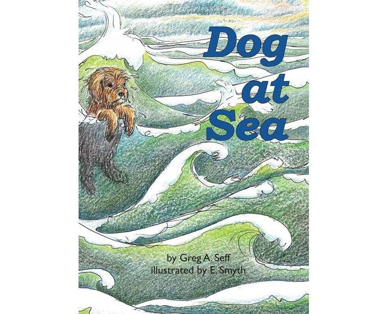 Dog at Sea - by  Greg Seff (Hardcover)