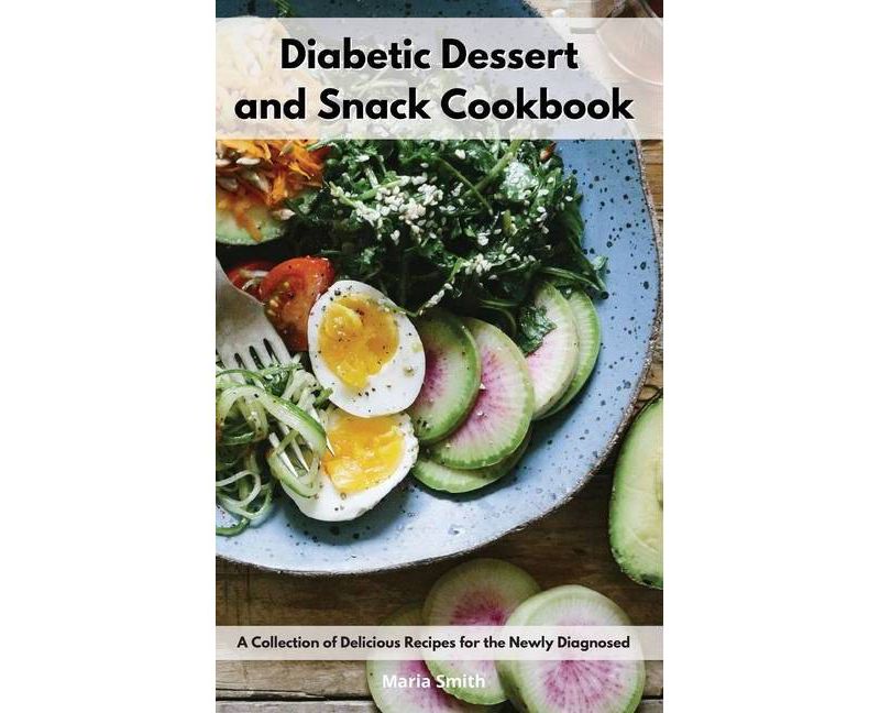 Diabetic Dessert and Snack Cookbook - by  Maria Smith (Hardcover)