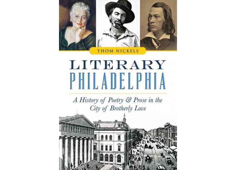 Literary Philadelphia: A History of Poetry and Prose in the City of Brotherly Love - by Thom Nickels (Paperback)