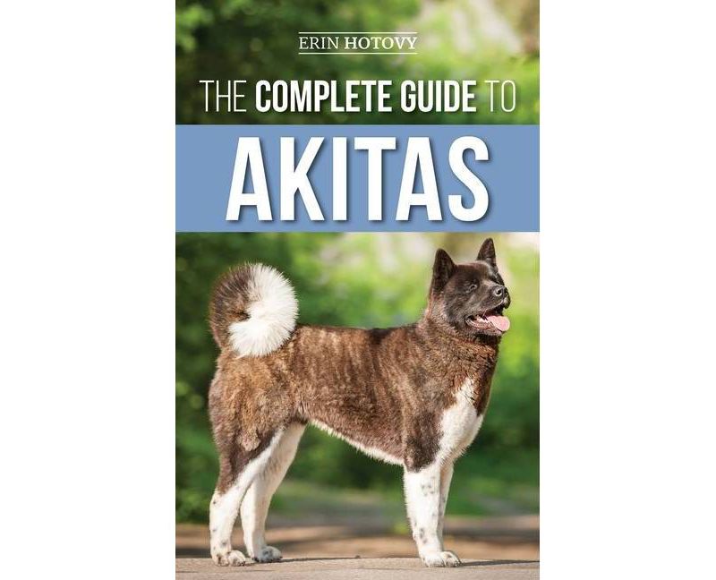 The Complete Guide to Akitas - by  Erin Hotovy (Hardcover)