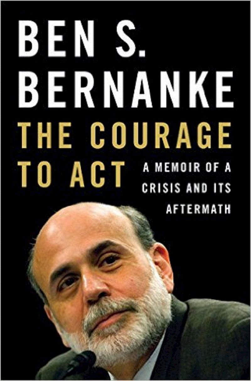 The Courage to Act: A Memoir of a Crisis and Its Aftermath by Ben S. Bernanke (Hardcover)