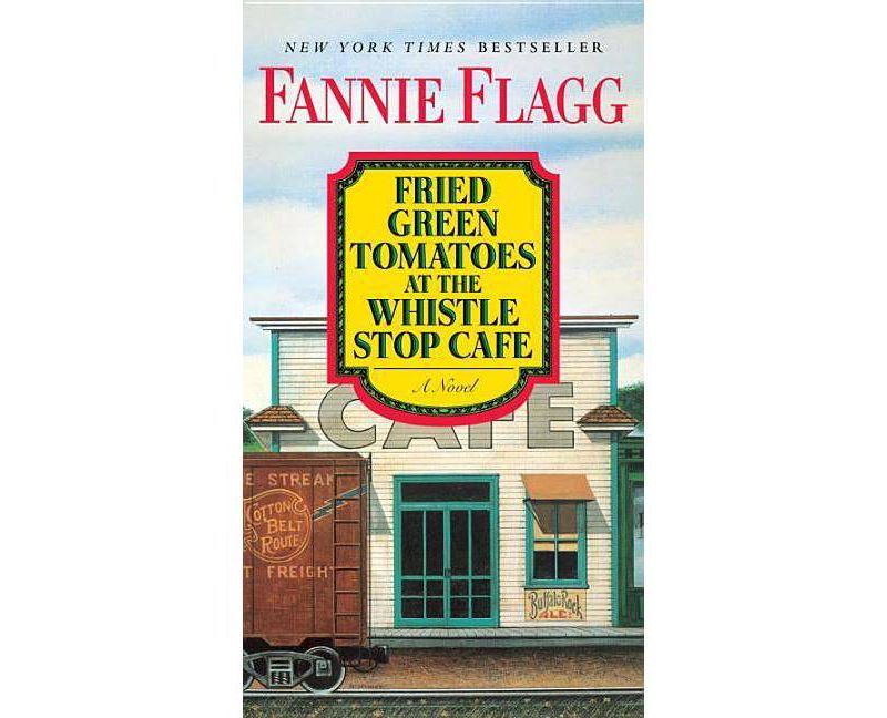Fried Green Tomatoes at the Whistle Stop Cafe - by  Fannie Flagg (Paperback)