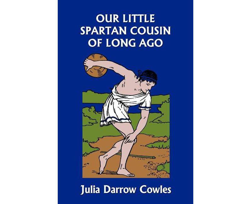 Our Little Spartan Cousin of Long Ago (Yesterday's Classics) - by  Julia Darrow Cowles (Paperback)