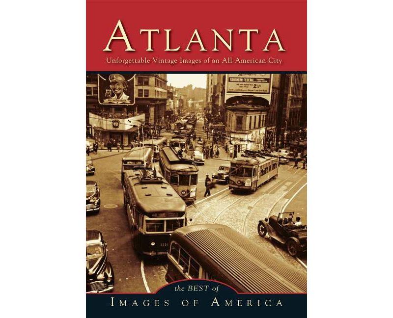 Atlanta Unforgettable Vintage Images of an All-American City - by Best of Images of America (Paperback)