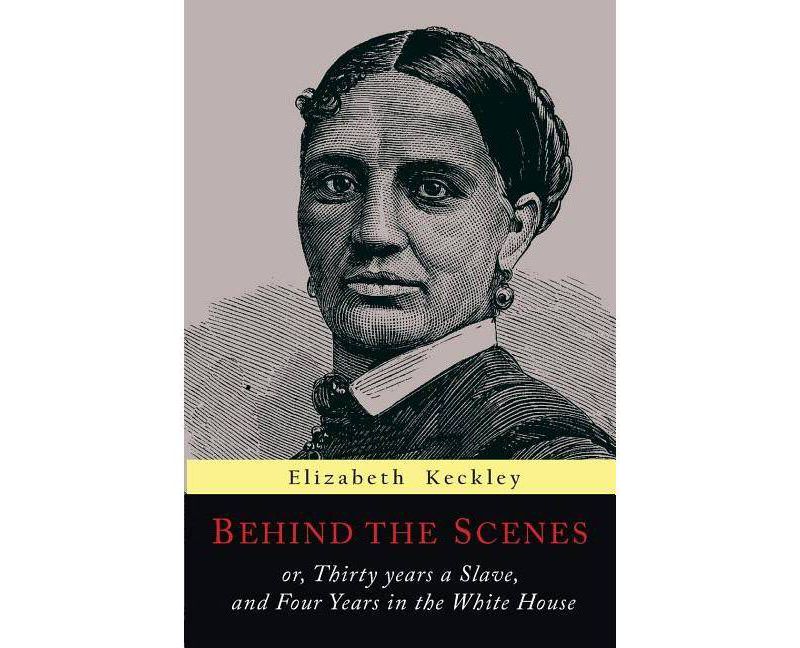 Behind the Scenes - by  Elizabeth Keckley (Paperback)