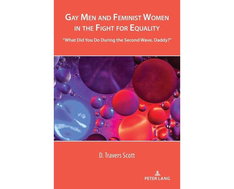 Gay Men and Feminist Women in the Fight for Equality; What Did You Do During the Second Wave, Daddy? - (Cultural Media Studies) by  D Travers Scott