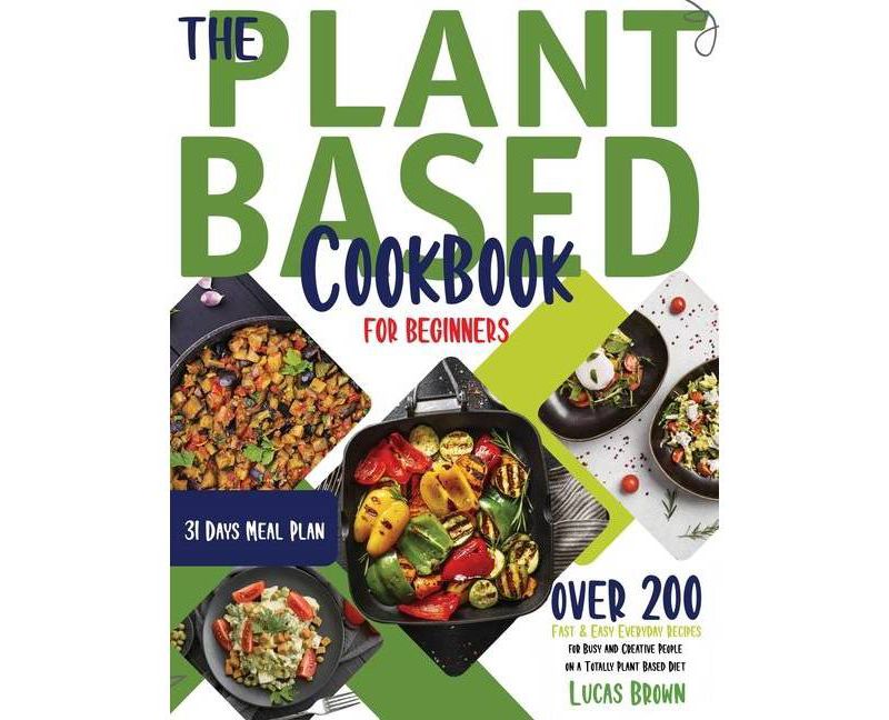 The Plant Based Cookbook For Beginners - by  Lucas Brown (Hardcover)