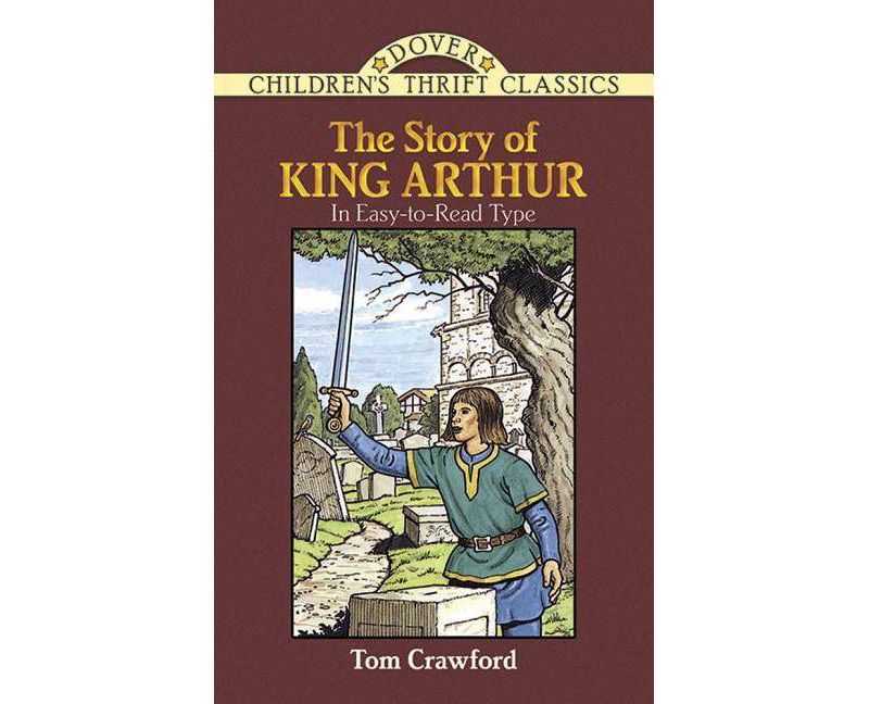 The Story of King Arthur - (Dover Children's Thrift Classics) by  Tom Crawford (Paperback)