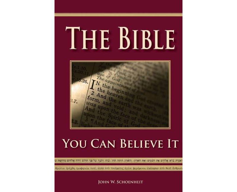 The Bible - You Can Believe It! - by  John W Schoenheit (Paperback)