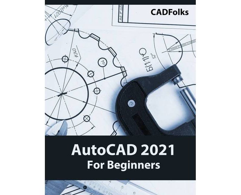 AutoCAD 2021 For Beginners - by  Cadfolks (Paperback)