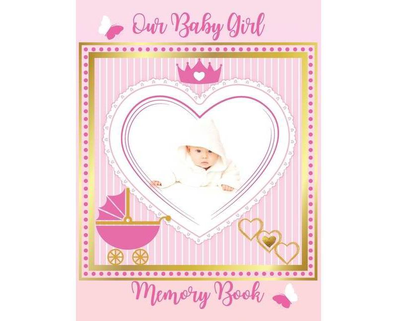 Our Baby Girl Memory Book - by  Maggie C Love (Hardcover)