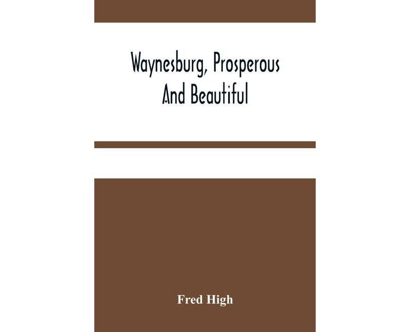 Waynesburg, Prosperous And Beautiful - by  Fred High (Paperback)