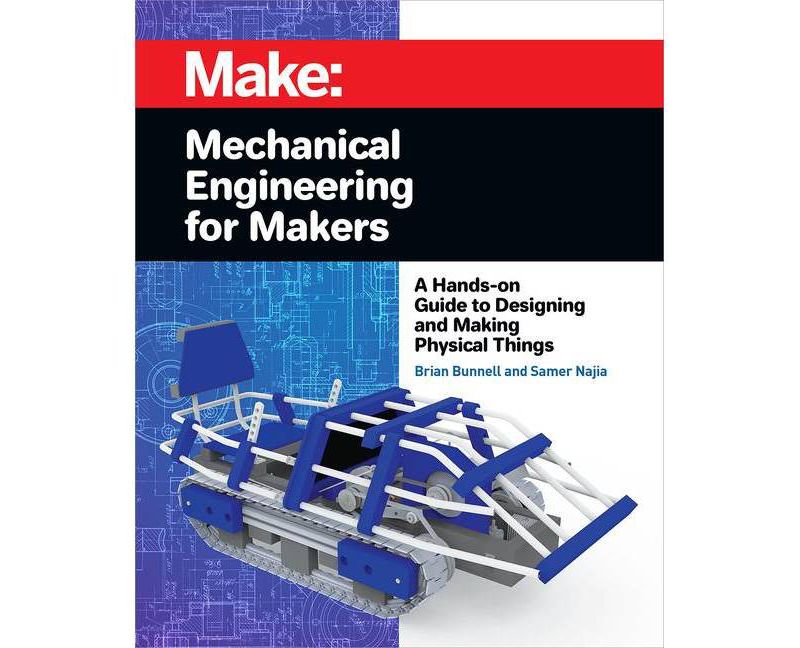 Mechanical Engineering for Makers - by  Brian Bunnell & Samer Najia (Paperback)