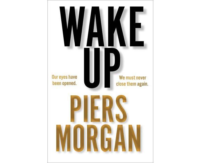 Wake Up: Why the World Has Gone Nuts - by  Piers Morgan (Hardcover)