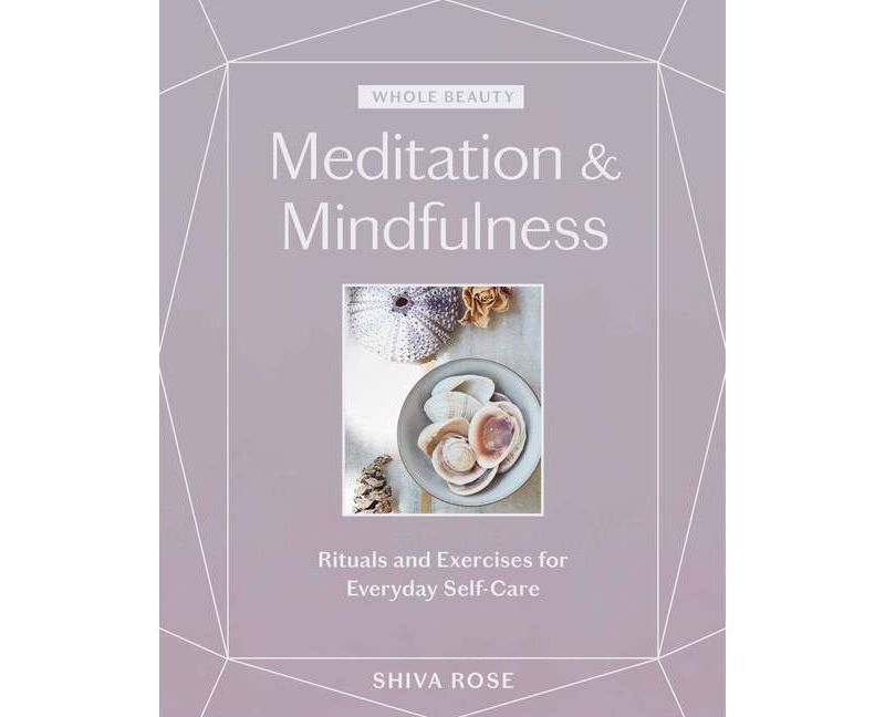 Whole Beauty: Meditation & Mindfulness - by Shiva Rose (Hardcover)