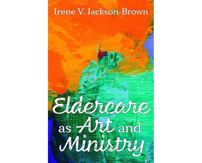 Eldercare as Art and Ministry - by  Irene V Jackson-Brown (Paperback)
