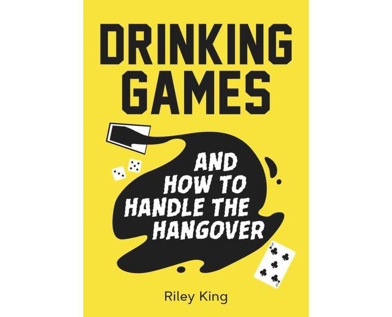 Drinking Games and How to Handle the Hangover - by  Riley King (Paperback)