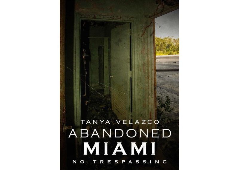 Abandoned Miami : No Trespassing -  (Abandoned) by Tanya Velazco (Paperback)