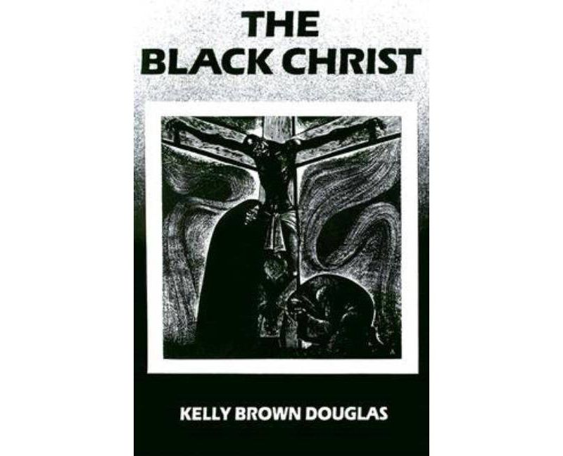 The Black Christ - (Bishop Henry McNeal Turner Studies in North American Black R) by  Kelly Brown Douglas (Paperback)