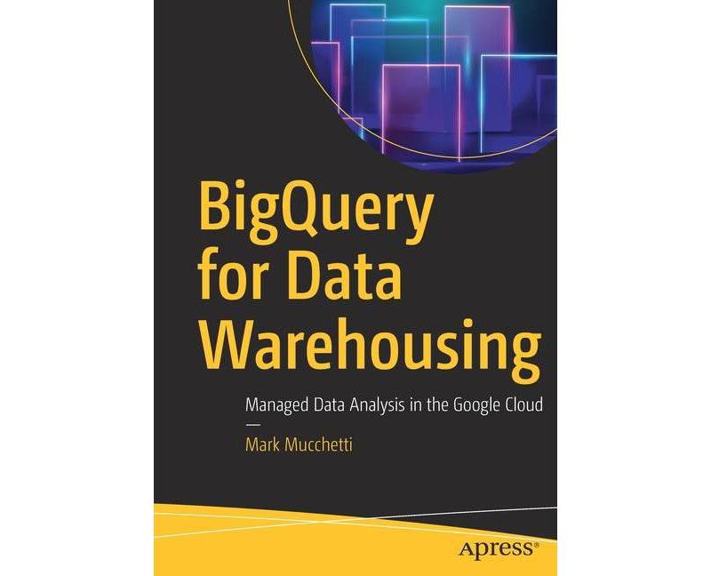 Bigquery for Data Warehousing - by  Mark Mucchetti (Paperback)
