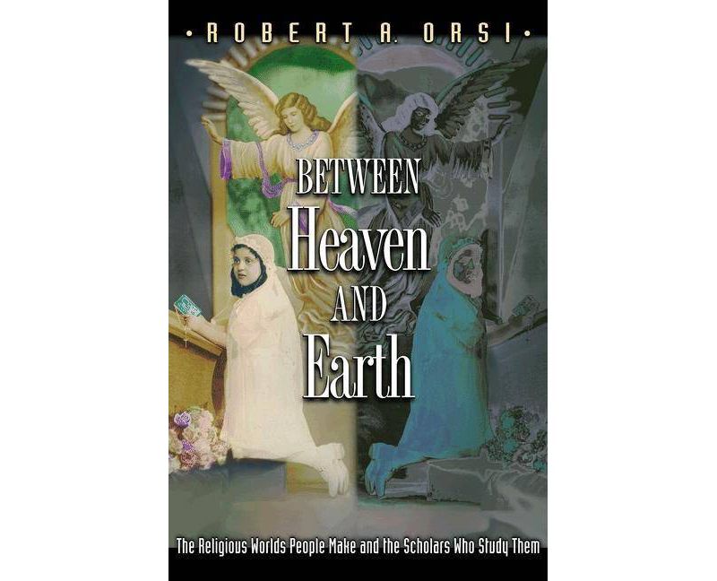 Between Heaven and Earth - Annotated by  Robert A Orsi (Paperback)