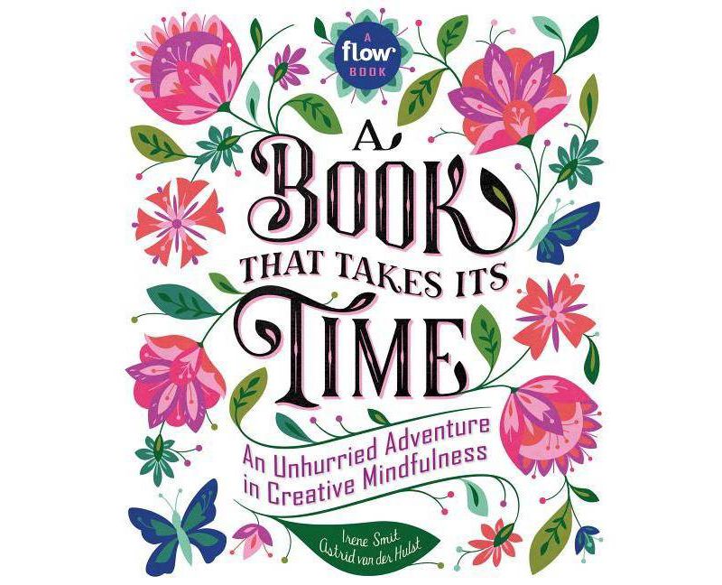 Book That Takes Its Time : An Unhurried Adventure in Creative Mindfulness - by Irene Smit & Astrid Van Der Hulst (Hardcover)