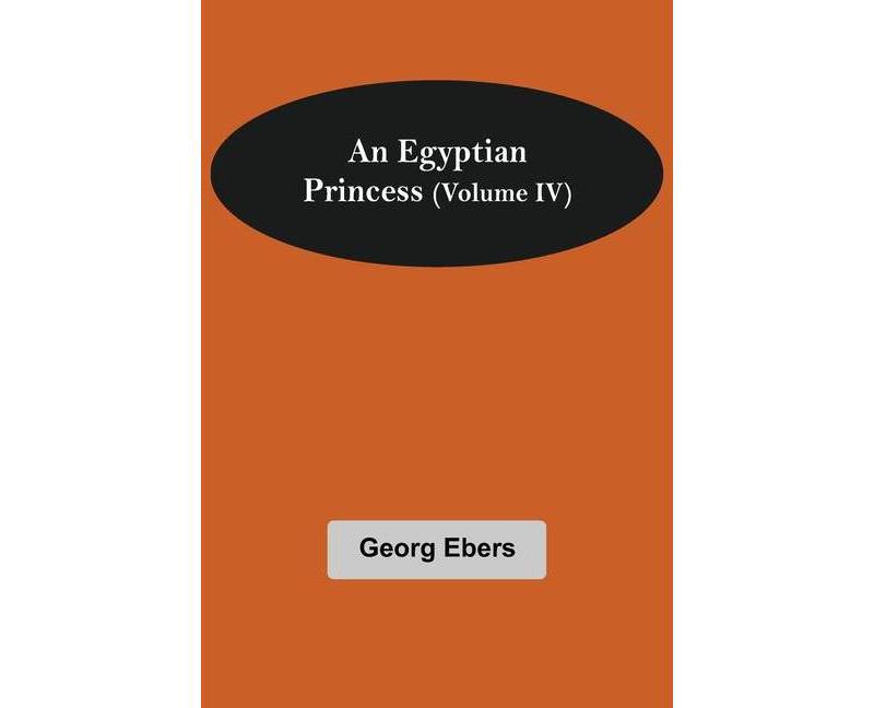 An Egyptian Princess (Volume IV) - by  Georg Ebers (Paperback)