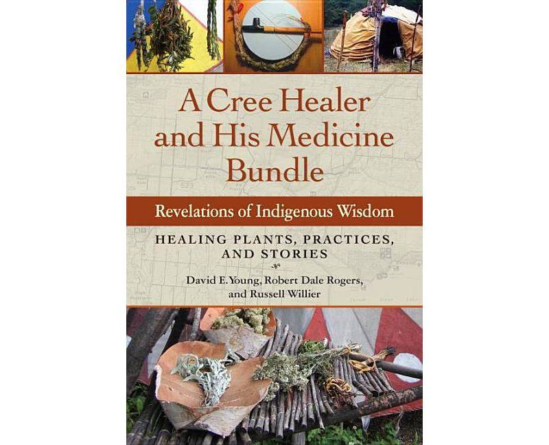 A Cree Healer and His Medicine Bundle - by  David Young & Robert Rogers & Russell Willier (Paperback)