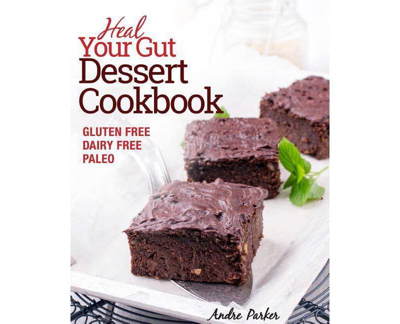 Heal Your Gut, Dessert Cookbook - by  Andre Parker (Paperback)
