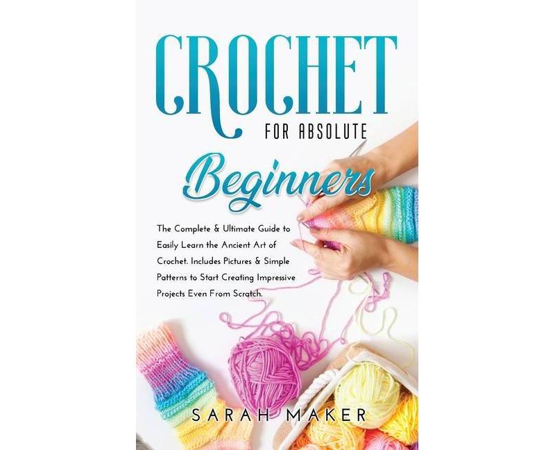 Crochet for Absolute Beginners - by  Sarah Maker (Hardcover)