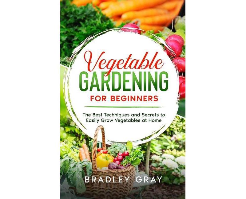 Vegetable Gardening for Beginners - by  Bradley Gray (Hardcover)