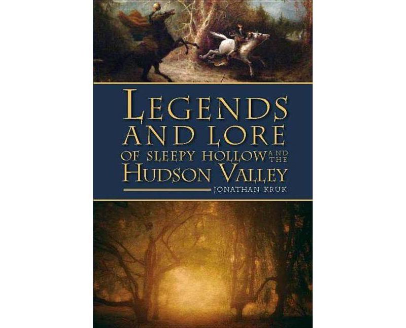 Legends and Lore of Sleepy Hollow and the Hudson Valley - by Jonathan Kruk (Paperback)