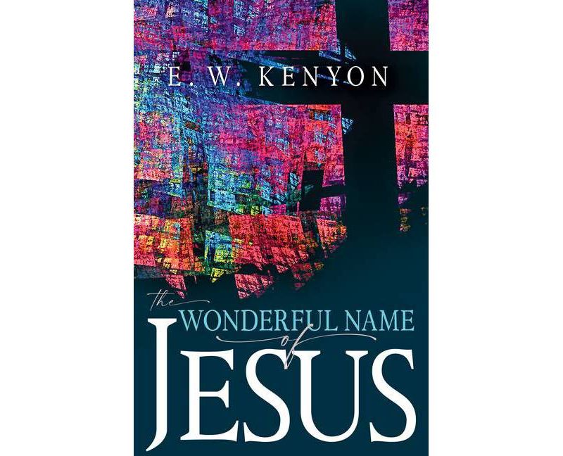 The Wonderful Name of Jesus - by  E W Kenyon (Paperback)