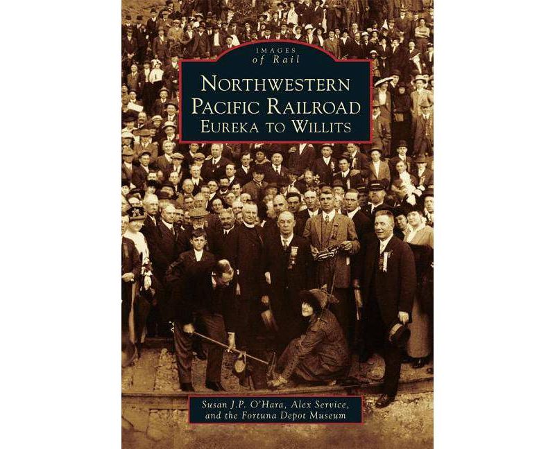 Northwestern Pacific Railroad: Eureka to Willits - by Alexandra Service (Paperback)