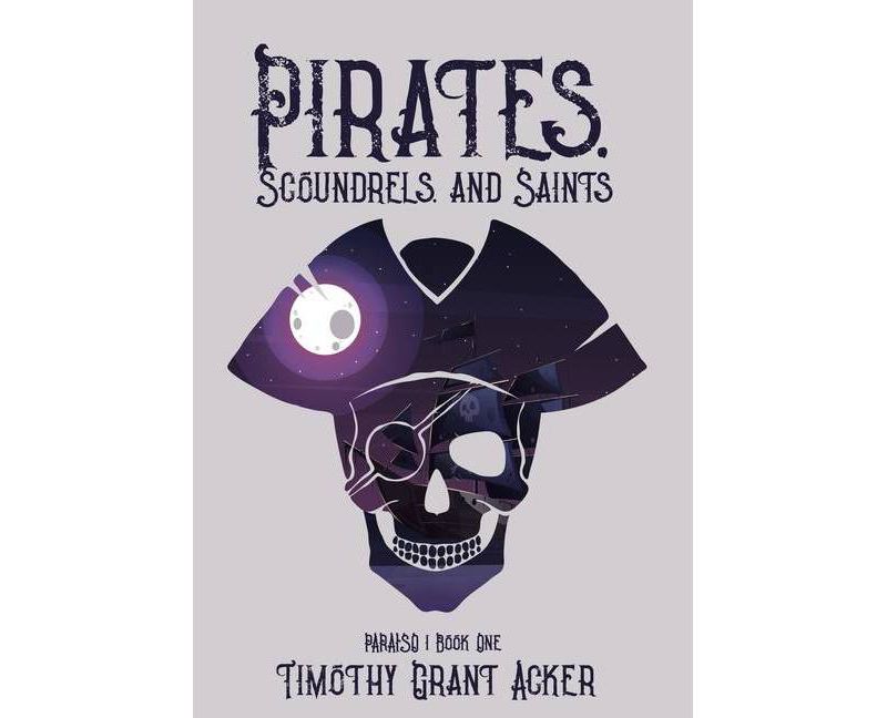 Pirates, Scoundrels, and Saints PARAISO - by  Timothy Grant Acker (Hardcover)