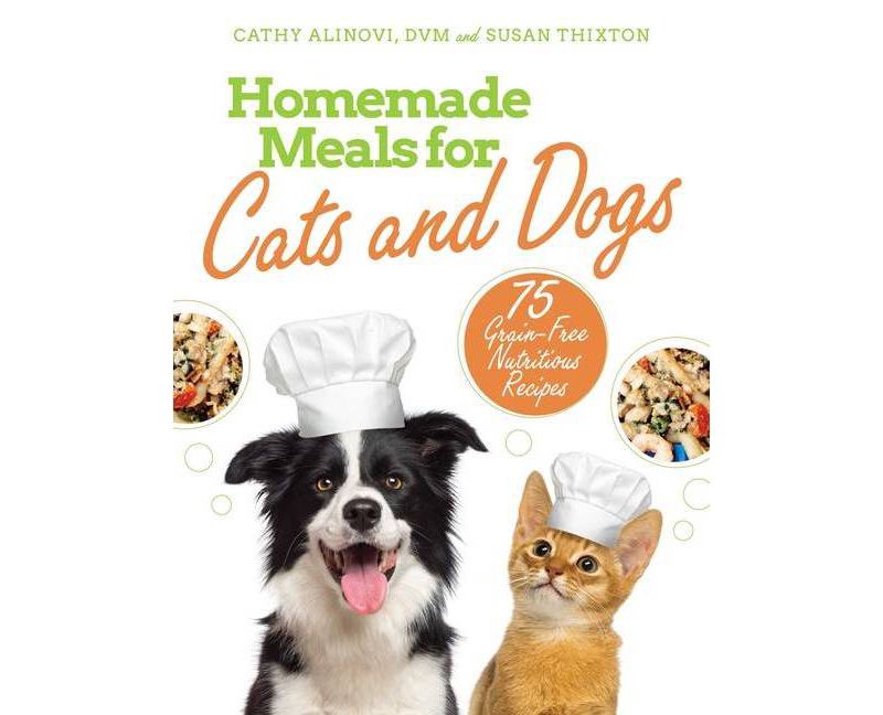Homemade Meals for Cats and Dogs - by  Cathy Alinovi & Susan Thixton (Paperback)