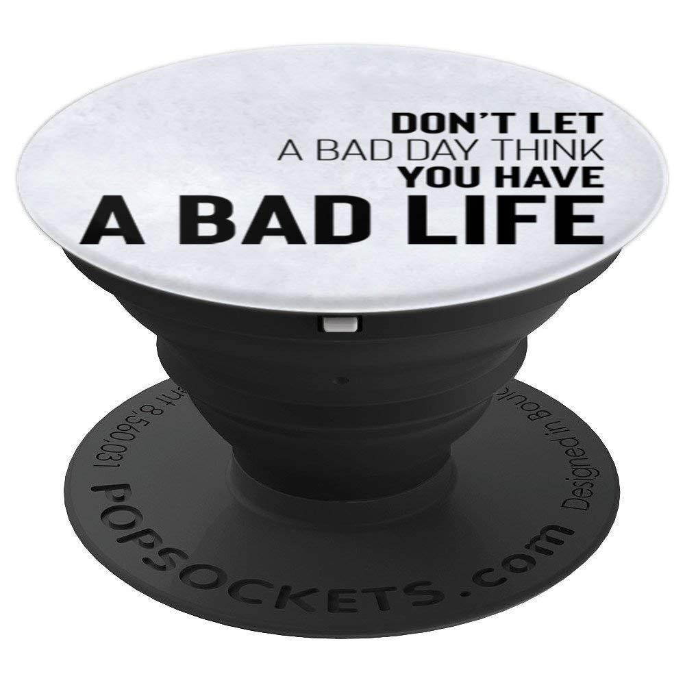 Don't Let A Bad Day Think You Have A Bad Life PopSockets Grip and Stand for Phones and Tablets