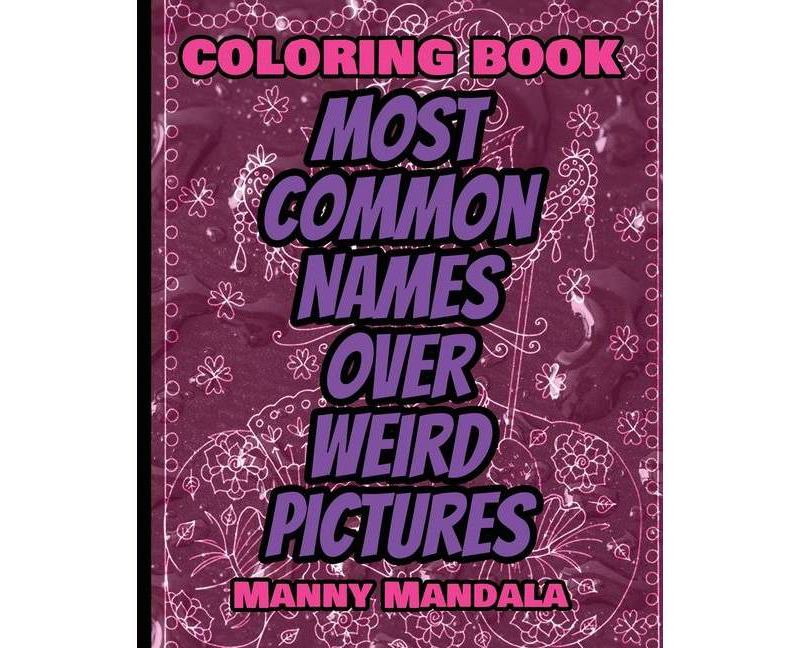 Coloring Book - Most Common Names over Weird Pictures - Paint book - List of Names - by  Manny Mandala (Paperback)