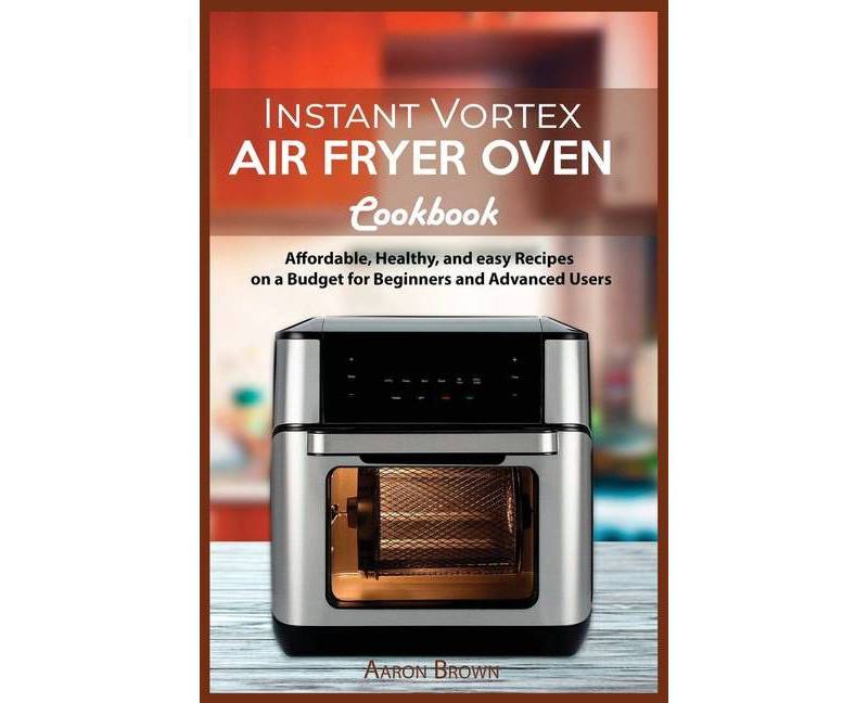 Instant Vortex Air Fryer oven Cookbook - by  Aaron Brown (Paperback)