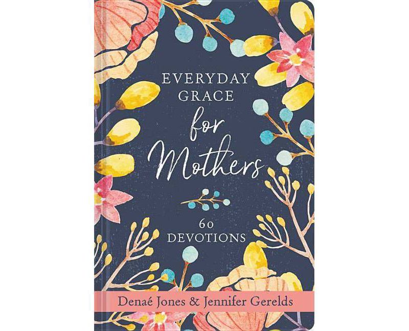 Everyday Grace for Mothers - by  Dena&eacute; Jones & Jennifer Gerelds (Hardcover)